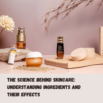 The Science Behind Skincare: Understanding Ingredients and Their Effects